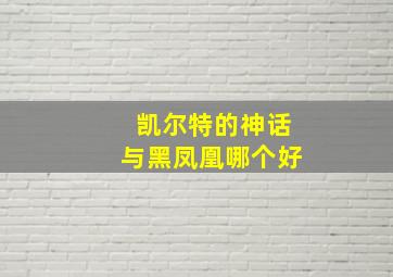 凯尔特的神话与黑凤凰哪个好