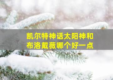 凯尔特神话太阳神和布洛戴薇哪个好一点