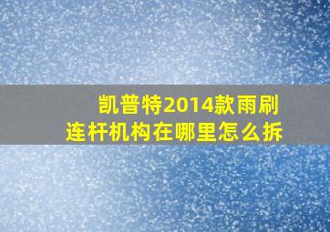 凯普特2014款雨刷连杆机构在哪里怎么拆