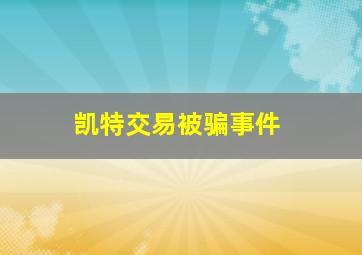 凯特交易被骗事件