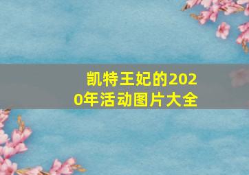 凯特王妃的2020年活动图片大全