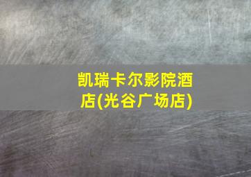 凯瑞卡尔影院酒店(光谷广场店)