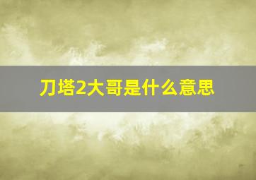 刀塔2大哥是什么意思