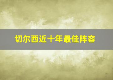 切尔西近十年最佳阵容