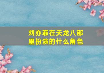 刘亦菲在天龙八部里扮演的什么角色