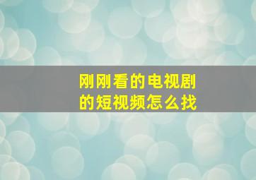 刚刚看的电视剧的短视频怎么找