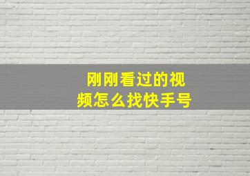 刚刚看过的视频怎么找快手号