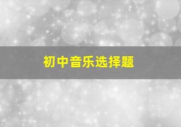 初中音乐选择题