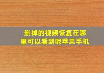 删掉的视频恢复在哪里可以看到呢苹果手机