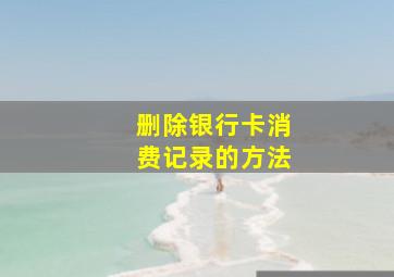 删除银行卡消费记录的方法