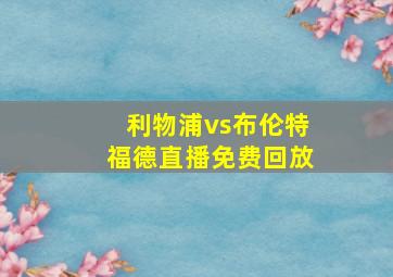 利物浦vs布伦特福德直播免费回放