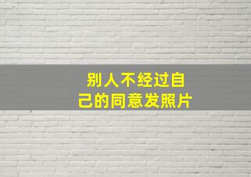 别人不经过自己的同意发照片