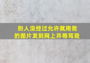 别人没经过允许就用我的图片发到网上并辱骂我