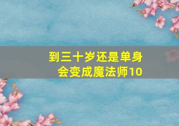 到三十岁还是单身会变成魔法师10