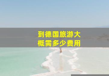 到德国旅游大概需多少费用