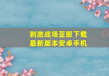 刺激战场亚服下载最新版本安卓手机