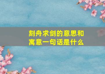 刻舟求剑的意思和寓意一句话是什么