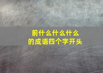 前什么什么什么的成语四个字开头