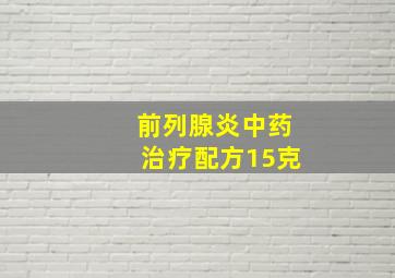 前列腺炎中药治疗配方15克