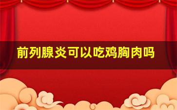 前列腺炎可以吃鸡胸肉吗