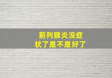 前列腺炎没症状了是不是好了