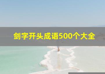 剑字开头成语500个大全