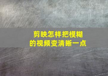 剪映怎样把模糊的视频变清晰一点