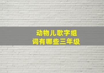 动物儿歌字组词有哪些三年级