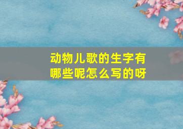 动物儿歌的生字有哪些呢怎么写的呀