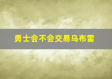 勇士会不会交易乌布雷