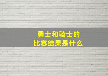 勇士和骑士的比赛结果是什么