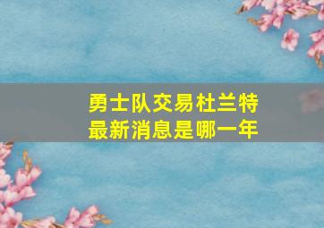 勇士队交易杜兰特最新消息是哪一年