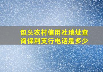 包头农村信用社地址查询保利支行电话是多少