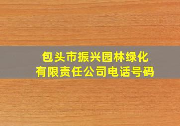 包头市振兴园林绿化有限责任公司电话号码