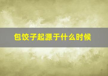 包饺子起源于什么时候