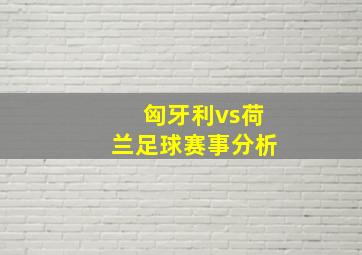 匈牙利vs荷兰足球赛事分析