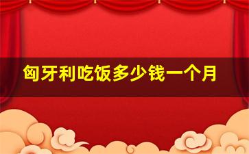 匈牙利吃饭多少钱一个月