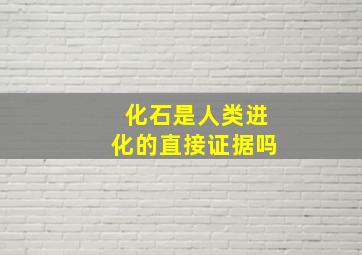 化石是人类进化的直接证据吗