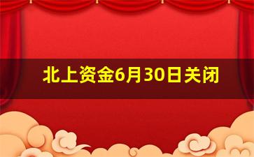 北上资金6月30日关闭