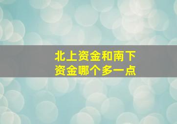 北上资金和南下资金哪个多一点