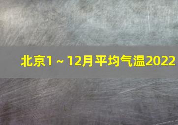 北京1～12月平均气温2022