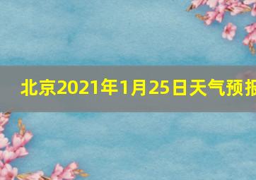 北京2021年1月25日天气预报