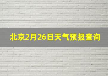 北京2月26日天气预报查询