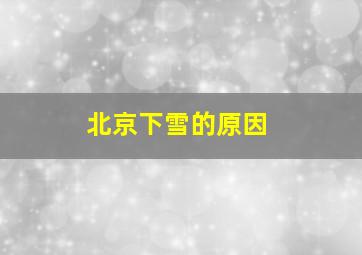 北京下雪的原因