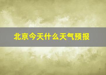 北京今天什么天气预报