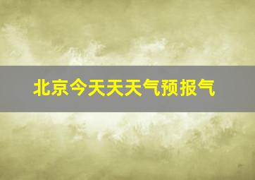 北京今天天天气预报气