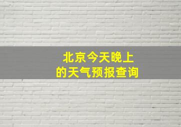 北京今天晚上的天气预报查询