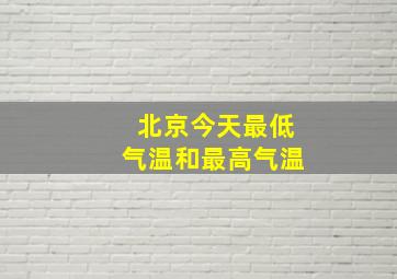 北京今天最低气温和最高气温