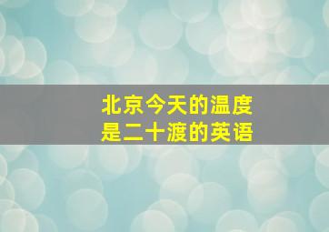 北京今天的温度是二十渡的英语