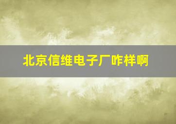 北京信维电子厂咋样啊